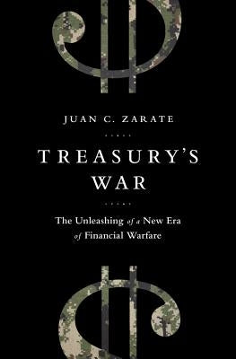 Treasury's War: The Unleashing of a New Era of Financial Warfare by Zarate, Juan