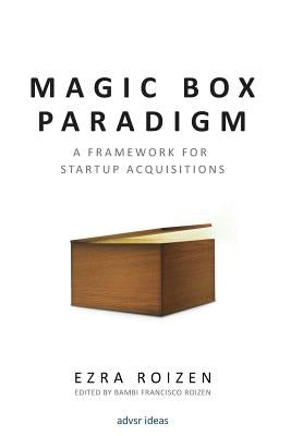 Magic Box Paradigm: A Framework for Startup Acquisitions by Roizen, Ezra