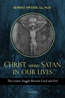Christ Versus Satan in Our Daily Lives: The Cosmic Struggle Between Good and Evil by Spitzer, Robert