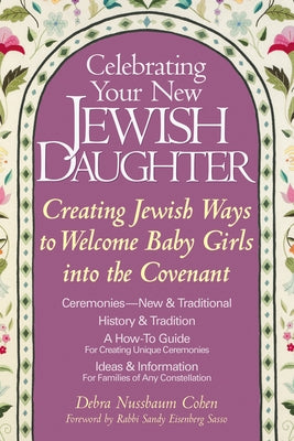 Celebrating Your New Jewish Daughter: Creating Jewish Ways to Welcome Baby Girls Into the Covenant by Cohen, Debra Nussbaum