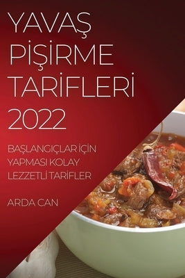 Yava&#350; P&#304;&#350;&#304;rme Tar&#304;fler&#304; 2022: Ba&#350;langiçlar &#304;ç&#304;n Yapmasi Kolay Lezzetl&#304; Tar&#304;fler by Can, Arda