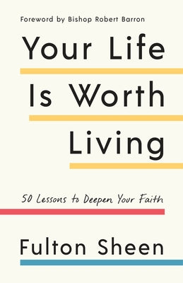 Your Life Is Worth Living: 50 Lessons to Deepen Your Faith by Sheen, Fulton