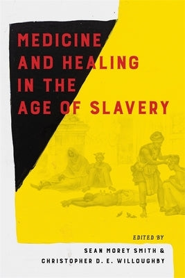 Medicine and Healing in the Age of Slavery by Smith, Sean Morey