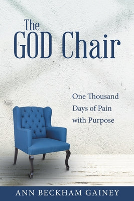 The God Chair: One Thousand Days of Pain with Purpose by Gainey, Ann Beckham