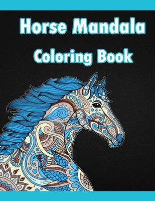 Horse Mandala Coloring Book: Adult Coloring Book Creative Horses Fanciful Unicorns And Stress Relieving Patterns- Unique Equine Art And Designs For by Cheval C0l