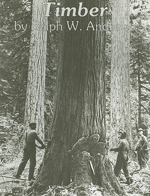 Timber: Toil and Trouble in the Big Woods by Andrews, Ralph W.