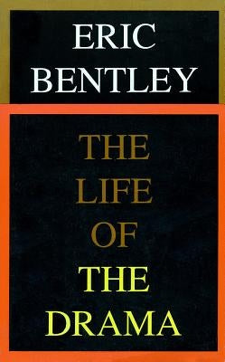 The Life of the Drama by Bentley, Eric