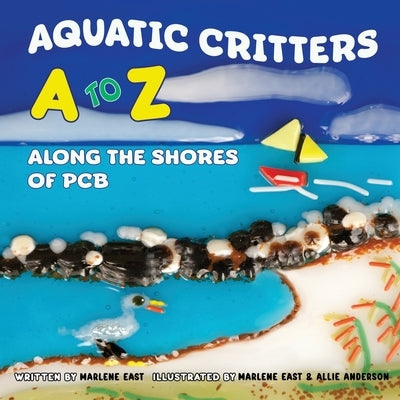 Aquatic Critters A to Z Along the Shores of PCB by East, Marlene East