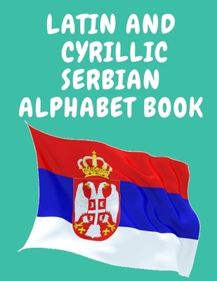 Latin and Cyrillic Serbian Alphabet Book.Educational Book for Beginners, Contains the Latin and Cyrillic letters of the Serbian Alphabet. by Publishing, Cristie