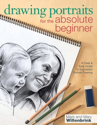 Drawing Portraits for the Absolute Beginner: A Clear & Easy Guide to Successful Portrait Drawing by Willenbrink, Mark