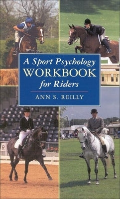 A Sport Psychology Workbook for Riders by Reilly, Ann S.