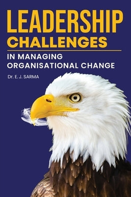 Leadership Challenges in Managing Organisational Change by Sarma, E. J.