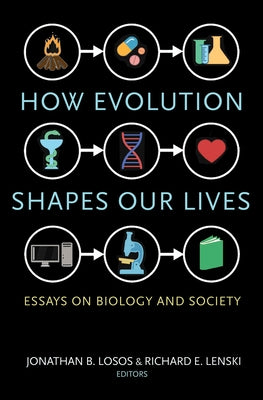How Evolution Shapes Our Lives: Essays on Biology and Society by Losos, Jonathan B.
