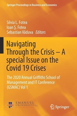 Navigating Through the Crisis - A Special Issue on the Covid 19 Crises: The 2020 Annual Griffiths School of Management and It Conference (Gsmac) Vol 1 by Fotea, Silvia L.