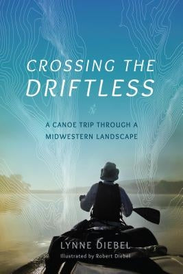 Crossing the Driftless: A Canoe Trip Through a Midwestern Landscape by Diebel, Lynne