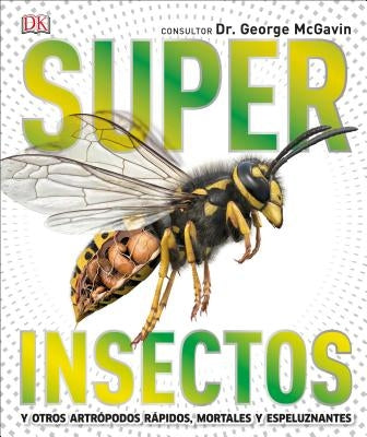 Super Insectos: Los Insectos Mas Grandes, Rapidos, Mortales Y Espeluznantes by DK