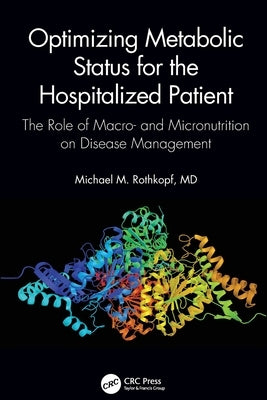 Optimizing Metabolic Status for the Hospitalized Patient: The Role of Macro- and Micronutrition on Disease Management by Rothkopf, Facp