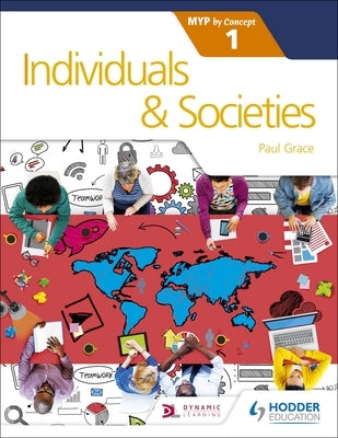 Individuals and Societies for the Ib Myp 1: By Concept by Grace, Paul
