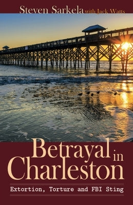 Betrayal In Charleston by Sarkela, Steven