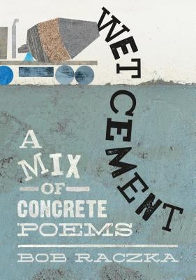 Wet Cement: A Mix of Concrete Poems by Raczka, Bob