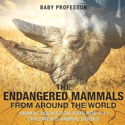 The Endangered Mammals from Around the World: Animal Books for Kids Age 9-12 Children's Animal Books by Baby Professor