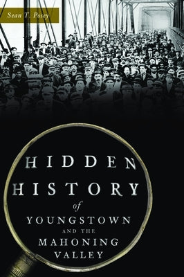 Hidden History of Youngstown and the Mahoning Valley by Posey, Sean T.