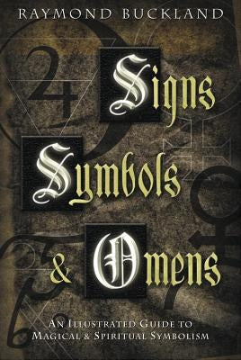 Signs, Symbols & Omens: An Illustrated Guide to Magical & Spiritual Symbolism by Buckland, Raymond