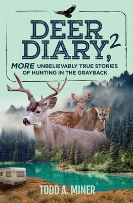 Deer Diary 2: MORE Unbelievably True Stories of Hunting in the Grayback by Miner, Todd a.