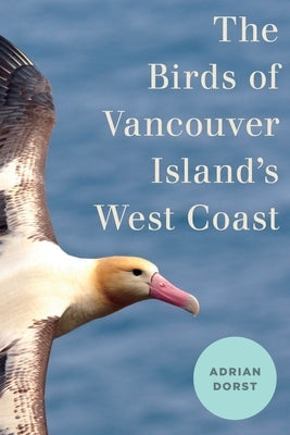 The Birds of Vancouver Island's West Coast by Dorst, Adrian