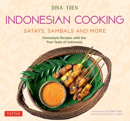 Indonesian Cooking: Satays, Sambals and More: Homestyle Recipes with the True Taste of Indonesia by Yuen, Dina