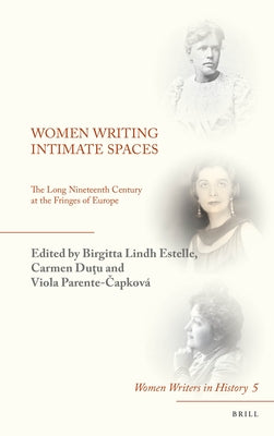 Women Writing Intimate Spaces: The Long Nineteenth Century at the Fringes of Europe by Lindh Estelle, Birgitta