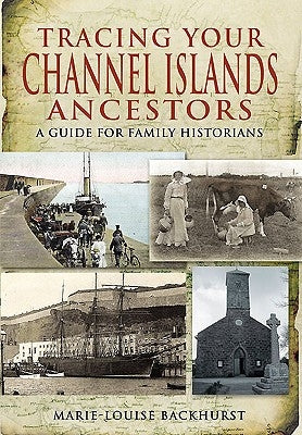 Tracing Your Channel Islands Ancestors by Backhurst, Marie-Louise