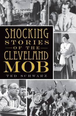 Shocking Stories of the Cleveland Mob by Schwarz, Ted