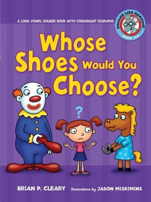#6 Whose Shoes Would You Choose?: A Long Vowel Sounds Book with Consonant Digraphs by Cleary, Brian P.