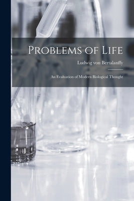 Problems of Life: an Evaluation of Modern Biological Thought by Bertalanffy, Ludwig Von 1901-1972