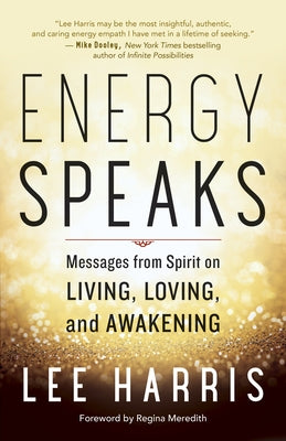 Energy Speaks: Messages from Spirit on Living, Loving, and Awakening by Harris, Lee