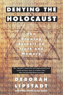 Denying the Holocaust: The Growing Assault on Truth and Memory by Lipstadt, Deborah E.