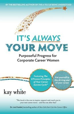 It's Always Your Move: Purposeful Progress for Corporate Career Women by White, Kay