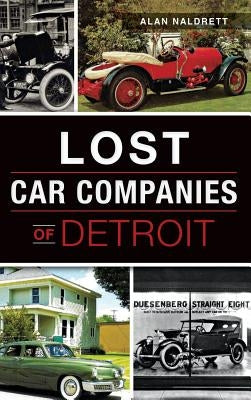 Lost Car Companies of Detroit by Naldrett, Alan