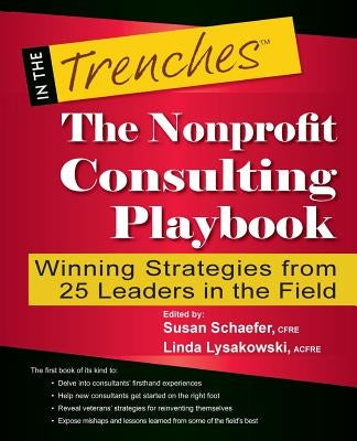 The Nonprofit Consulting Playbook: Winning Strategies from 25 Leaders in the Field by Schaefer, Susan