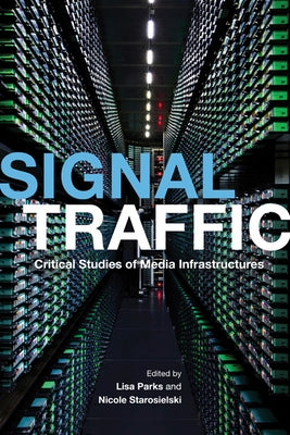 Signal Traffic: Critical Studies of Media Infrastructures by Parks, Lisa