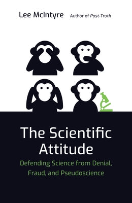 The Scientific Attitude: Defending Science from Denial, Fraud, and Pseudoscience by McIntyre, Lee