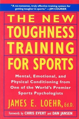 The New Toughness Training for Sports: Mental Emotional Physical Conditioning from 1 World's Premier Sports Psychologis by Loehr, James E.