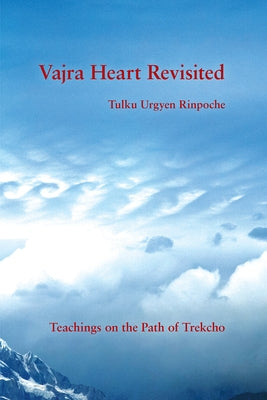 Vajra Heart Revisited: Teachings on the Path of Trekcho by Urgyen Rinpoche, Tulku