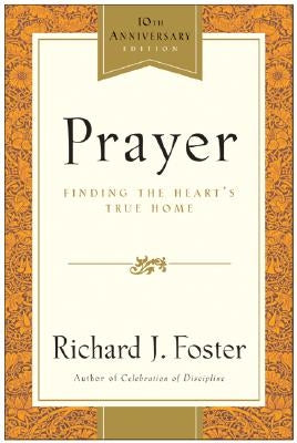 Prayer - 10th Anniversary Edition: Finding the Heart's True Home by Foster, Richard J.