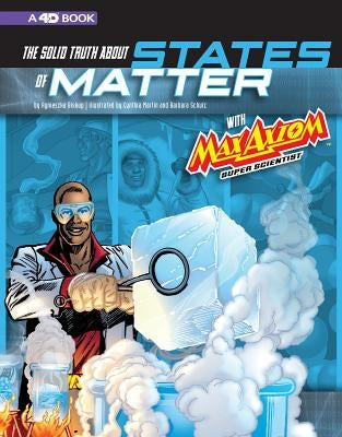 The Solid Truth about States of Matter with Max Axiom, Super Scientist: 4D an Augmented Reading Science Experience by Martin, Cynthia