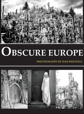 Obscure Europe: A photo journey through Europe's most unusual destinations by Westfall, Dan