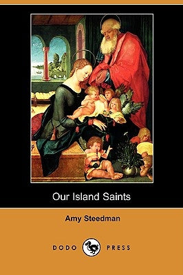 Our Island Saints (Dodo Press) by Steedman, Amy