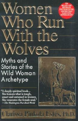 Women Who Run with the Wolves: Myths and Stories of the Wild Woman Archetype by Est&#233;s, Clarissa Pinkola