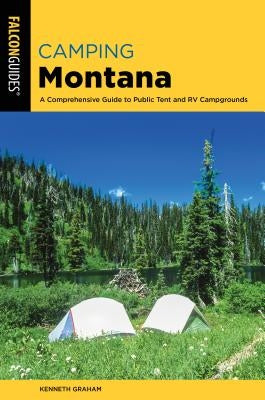 Camping Montana: A Comprehensive Guide to Public Tent and RV Campgrounds, 2nd Edition by Graham, Kenneth L.